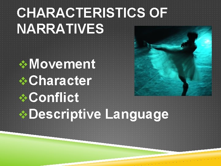 CHARACTERISTICS OF NARRATIVES v. Movement v. Character v. Conflict v. Descriptive Language 