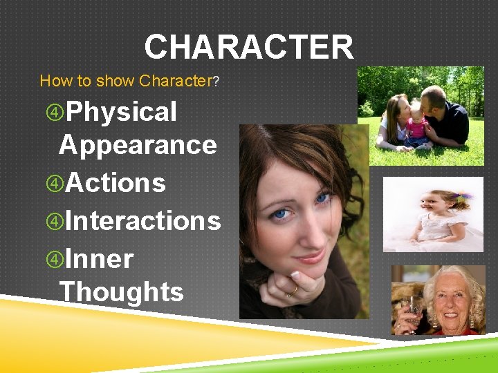 CHARACTER How to show Character? Physical Appearance Actions Interactions Inner Thoughts 