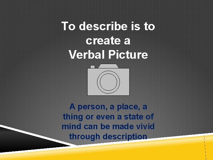 To describe is to create a Verbal Picture A person, a place, a thing