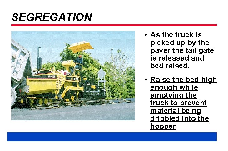 SEGREGATION • As the truck is picked up by the paver the tail gate