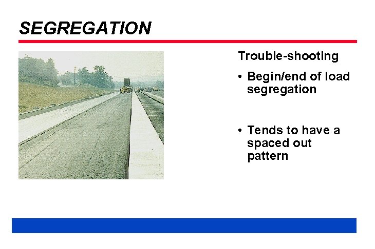 SEGREGATION Trouble-shooting • Begin/end of load segregation • Tends to have a spaced out