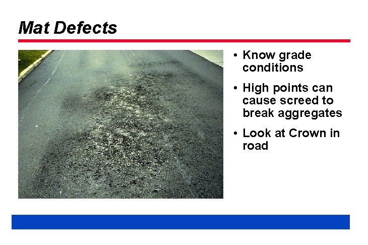 Mat Defects • Know grade conditions • High points can cause screed to break