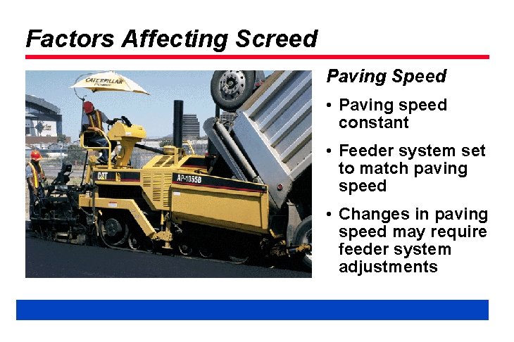 Factors Affecting Screed Paving Speed • Paving speed constant • Feeder system set to