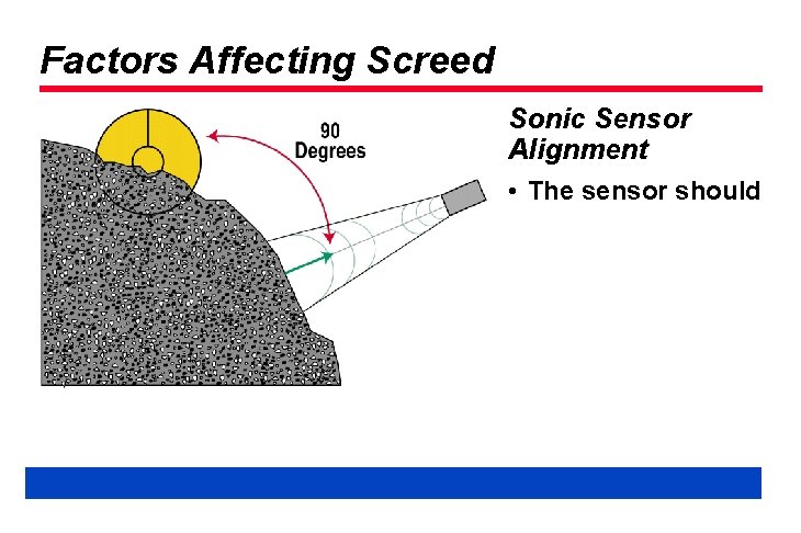 Factors Affecting Screed Sonic Sensor Alignment • The sensor should 