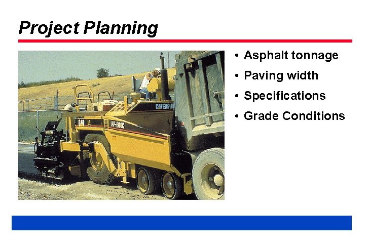 Project Planning • Asphalt tonnage • Paving width • Specifications • Grade Conditions 