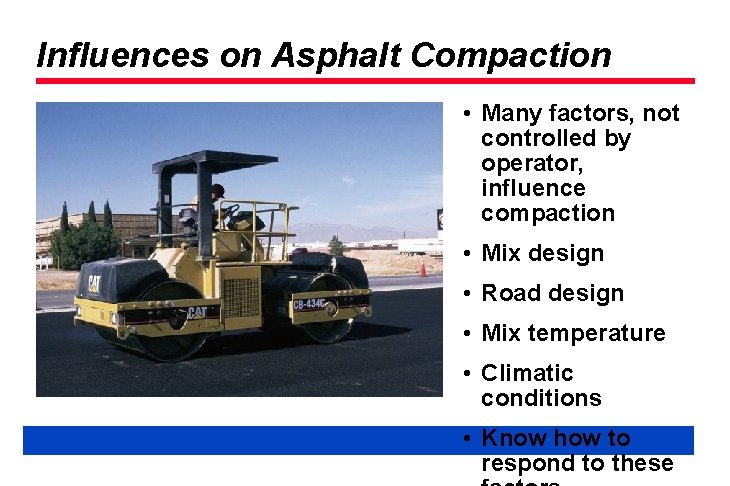 Influences on Asphalt Compaction • Many factors, not controlled by operator, influence compaction •