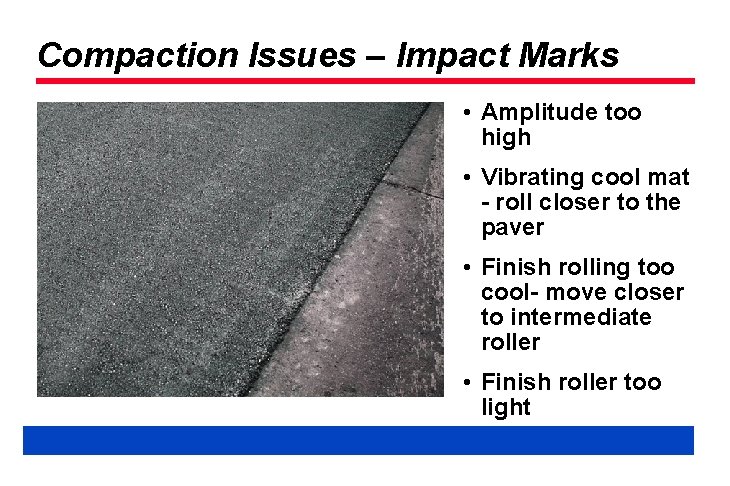 Compaction Issues – Impact Marks • Amplitude too high • Vibrating cool mat -