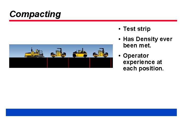 Compacting • Test strip • Has Density ever been met. • Operator experience at