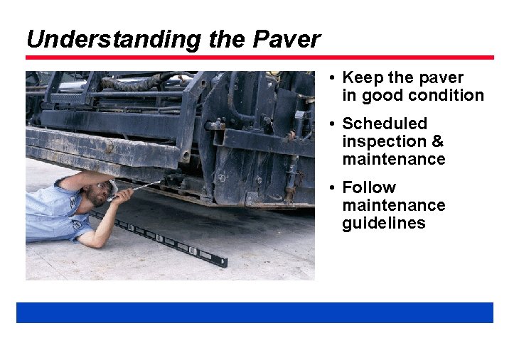 Understanding the Paver • Keep the paver in good condition • Scheduled inspection &