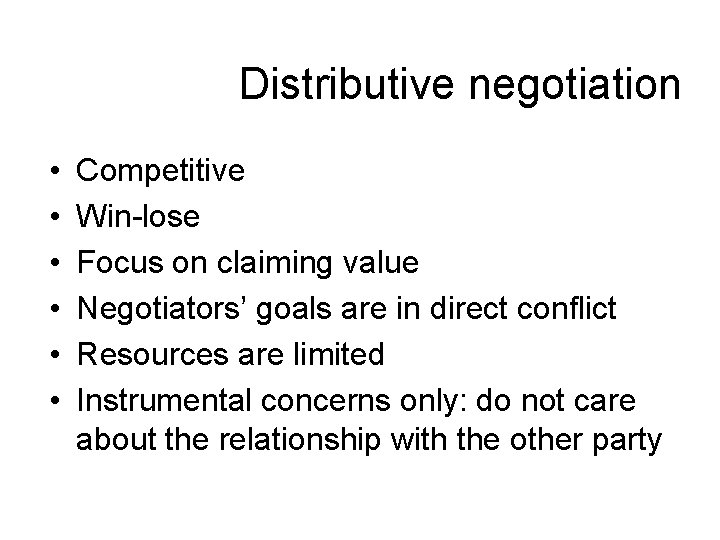 Distributive negotiation • • • Competitive Win-lose Focus on claiming value Negotiators’ goals are
