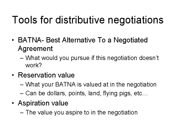 Tools for distributive negotiations • BATNA- Best Alternative To a Negotiated Agreement – What