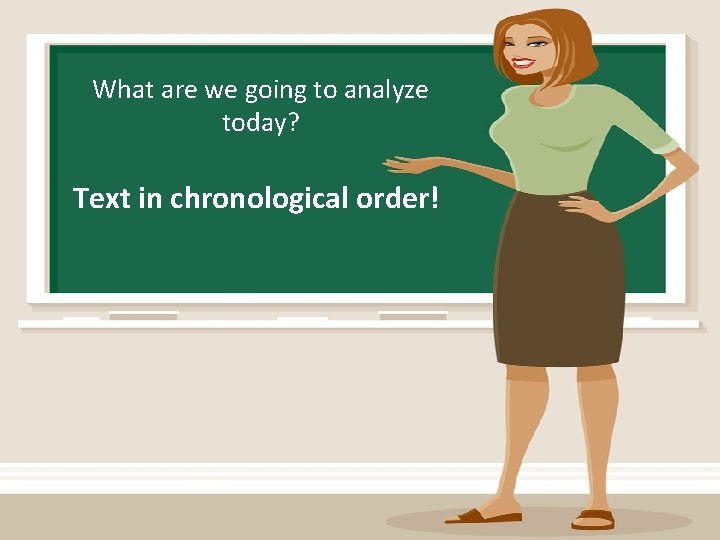 What are we going to analyze today? Text in chronological order! 