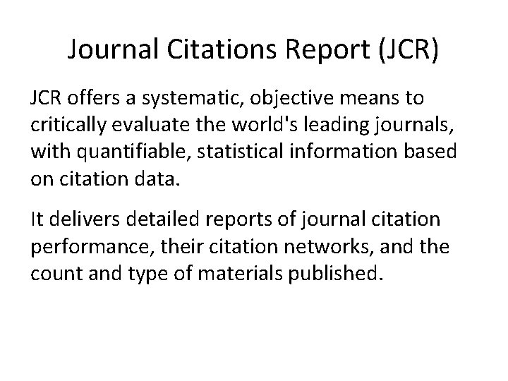 Journal Citations Report (JCR) JCR offers a systematic, objective means to critically evaluate the Journal Citations Report (JCR) JCR offers a systematic, objective means to critically evaluate the