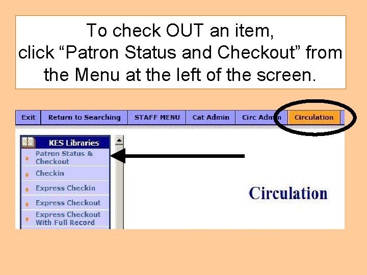 To check OUT an item, click “Patron Status and Checkout” from the Menu at