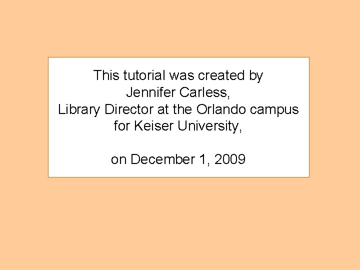 This tutorial was created by Jennifer Carless, Library Director at the Orlando campus for