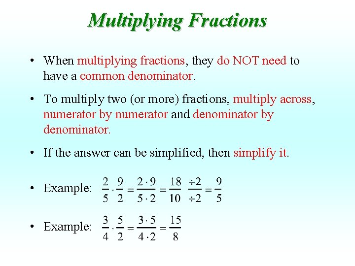 Multiplying Fractions • When multiplying fractions, they do NOT need to have a common