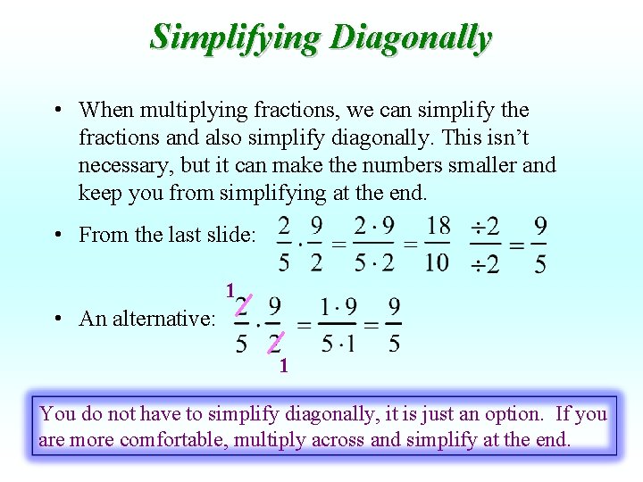 Simplifying Diagonally • When multiplying fractions, we can simplify the fractions and also simplify