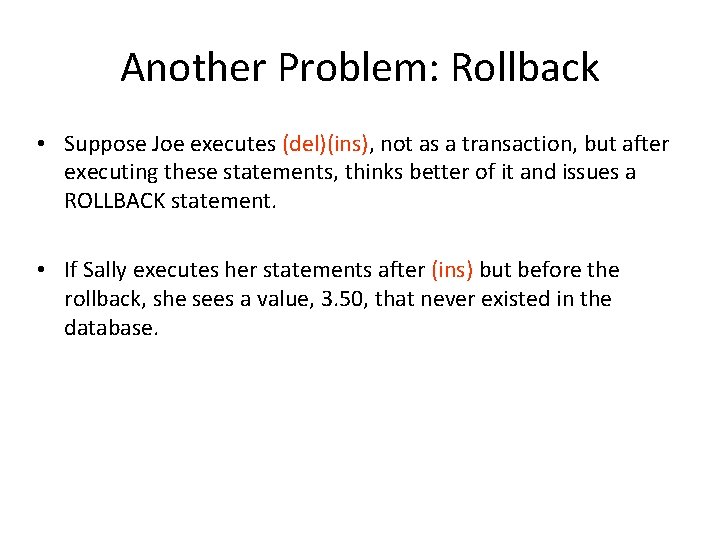 Another Problem: Rollback • Suppose Joe executes (del)(ins), not as a transaction, but after Another Problem: Rollback • Suppose Joe executes (del)(ins), not as a transaction, but after