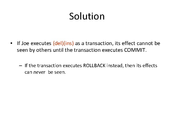 Solution • If Joe executes (del)(ins) as a transaction, its effect cannot be seen Solution • If Joe executes (del)(ins) as a transaction, its effect cannot be seen