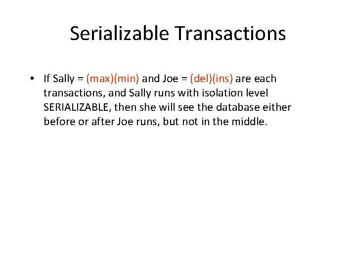 Serializable Transactions • If Sally = (max)(min) and Joe = (del)(ins) are each transactions, Serializable Transactions • If Sally = (max)(min) and Joe = (del)(ins) are each transactions,
