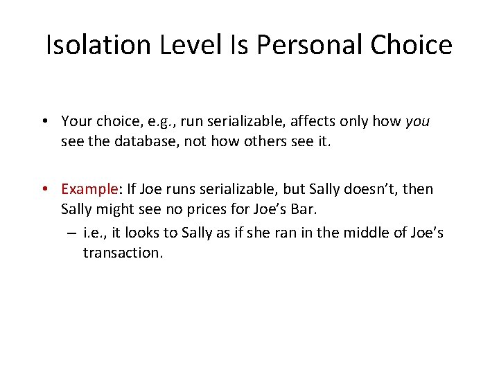 Isolation Level Is Personal Choice • Your choice, e. g. , run serializable, affects Isolation Level Is Personal Choice • Your choice, e. g. , run serializable, affects