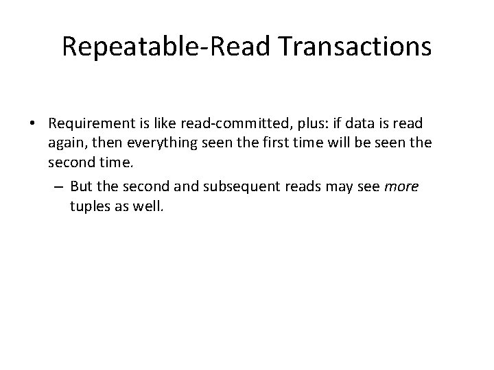 Repeatable-Read Transactions • Requirement is like read-committed, plus: if data is read again, then Repeatable-Read Transactions • Requirement is like read-committed, plus: if data is read again, then