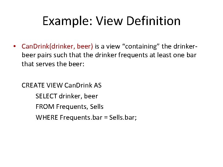 Example: View Definition • Can. Drink(drinker, beer) is a view “containing” the drinkerbeer pairs Example: View Definition • Can. Drink(drinker, beer) is a view “containing” the drinkerbeer pairs