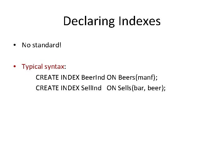 Declaring Indexes • No standard! • Typical syntax: CREATE INDEX Beer. Ind ON Beers(manf); Declaring Indexes • No standard! • Typical syntax: CREATE INDEX Beer. Ind ON Beers(manf);