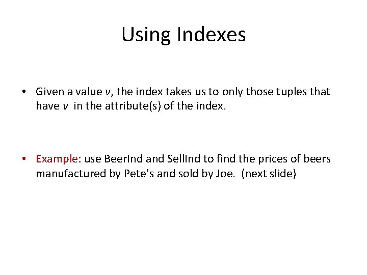 Using Indexes • Given a value v, the index takes us to only those Using Indexes • Given a value v, the index takes us to only those