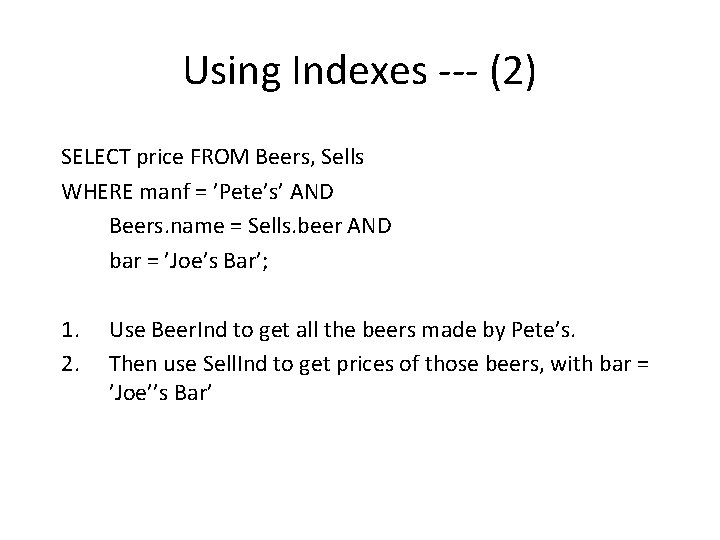 Using Indexes --- (2) SELECT price FROM Beers, Sells WHERE manf = ’Pete’s’ AND Using Indexes --- (2) SELECT price FROM Beers, Sells WHERE manf = ’Pete’s’ AND