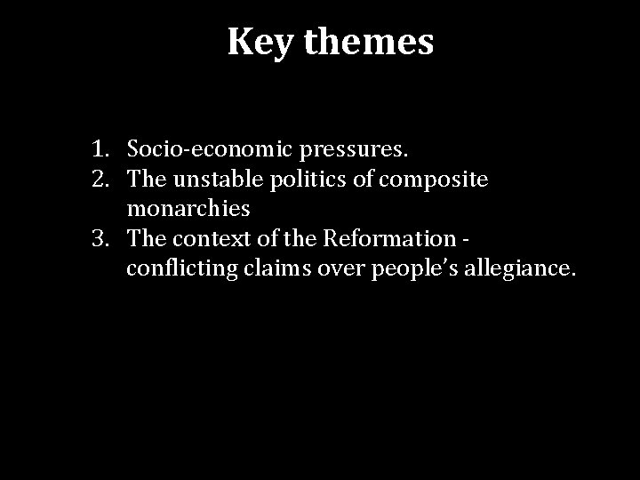 Key themes 1. Socio-economic pressures. 2. The unstable politics of composite monarchies 3. The