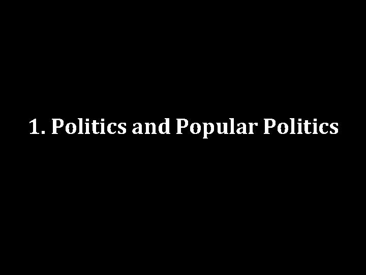 1. Politics and Popular Politics 