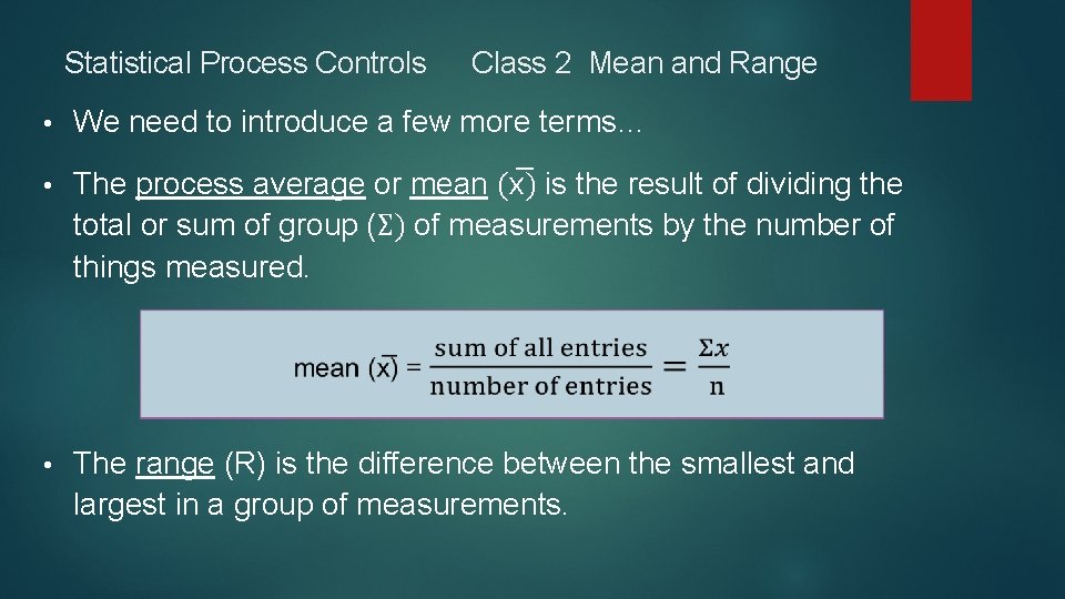 Statistical Process Controls Class 2 Mean and Range • We need to introduce a