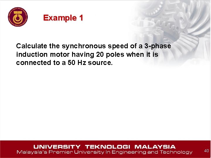Example 1 Calculate the synchronous speed of a 3 -phase induction motor having 20
