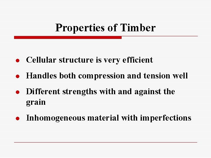 Properties of Timber l Cellular structure is very efficient l Handles both compression and
