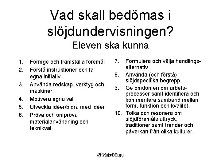 Vad skall bedömas i slöjdundervisningen? Eleven ska kunna 1. 2. 3. 4. 5. 6.