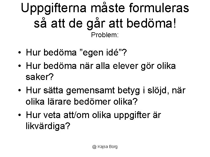 Uppgifterna måste formuleras så att de går att bedöma! Problem: • Hur bedöma ”egen