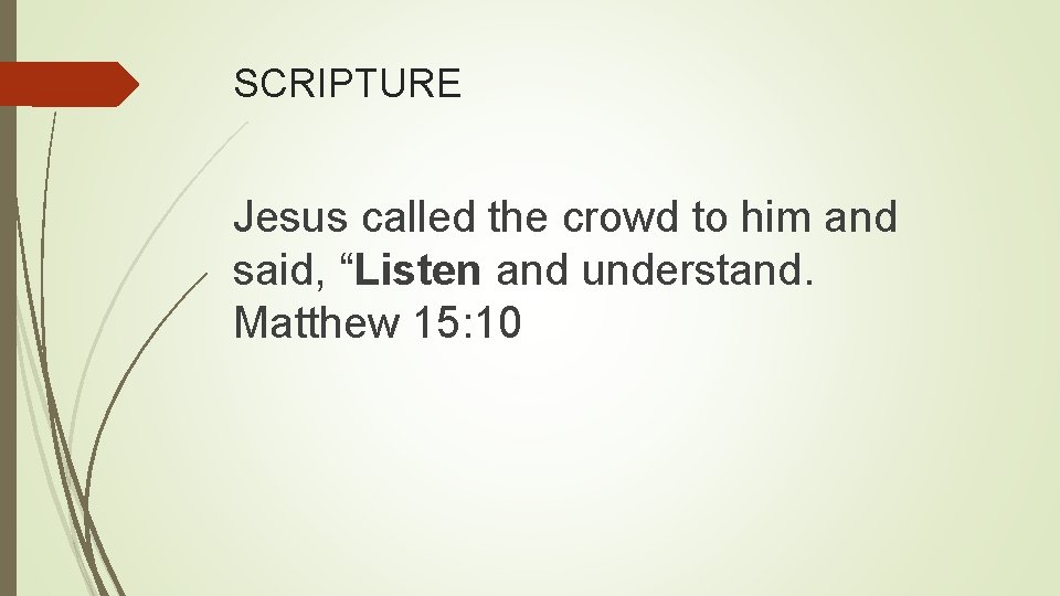 SCRIPTURE Jesus called the crowd to him and said, “Listen and understand. Matthew 15: