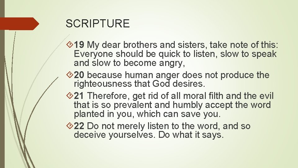 SCRIPTURE 19 My dear brothers and sisters, take note of this: Everyone should be