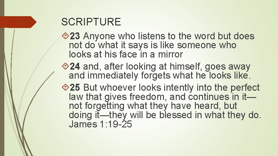 SCRIPTURE 23 Anyone who listens to the word but does not do what it