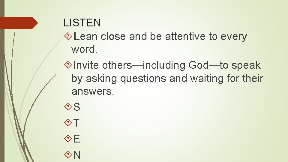 LISTEN Lean close and be attentive to every word. Invite others—including God—to speak by