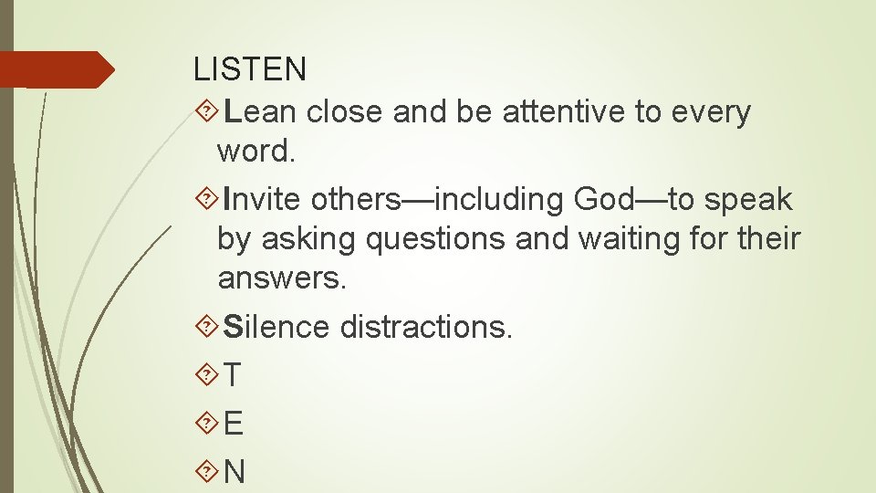 LISTEN Lean close and be attentive to every word. Invite others—including God—to speak by