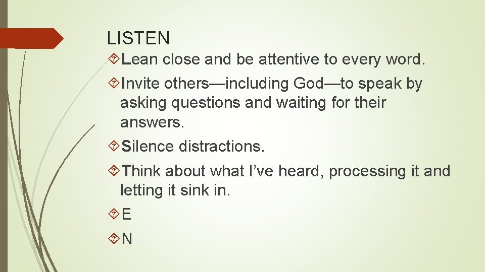 LISTEN Lean close and be attentive to every word. Invite others—including God—to speak by