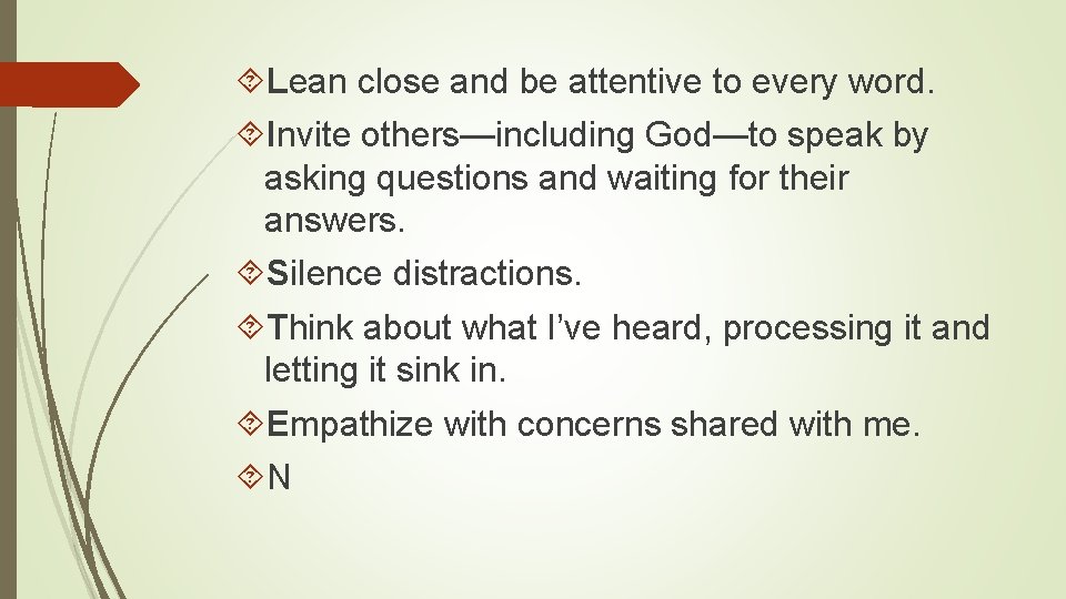  Lean close and be attentive to every word. Invite others—including God—to speak by