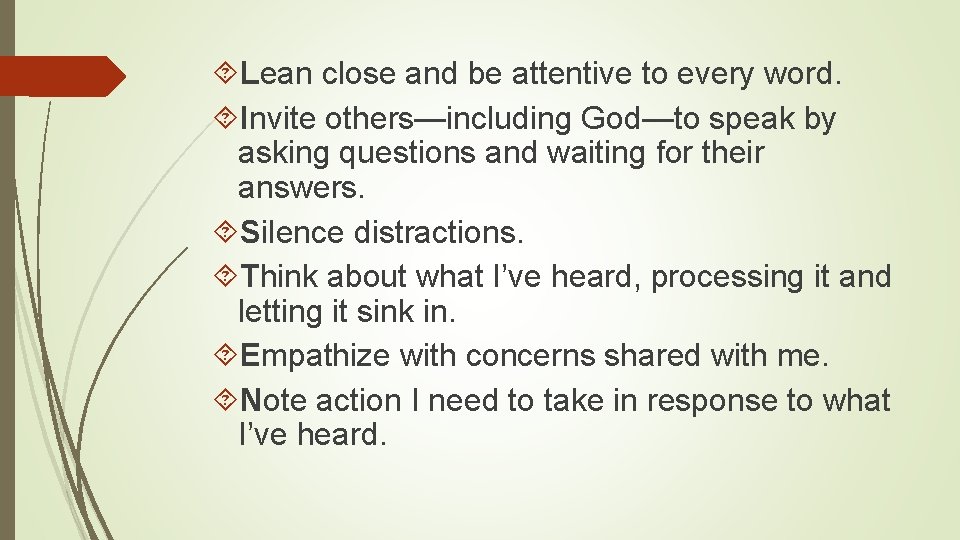  Lean close and be attentive to every word. Invite others—including God—to speak by