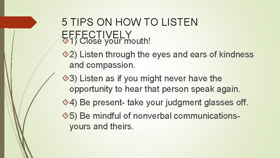 5 TIPS ON HOW TO LISTEN EFFECTIVELY 1) Close your mouth! 2) Listen through