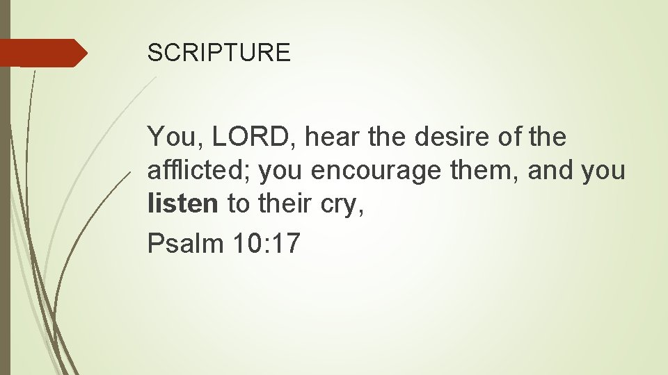 SCRIPTURE You, LORD, hear the desire of the afflicted; you encourage them, and you