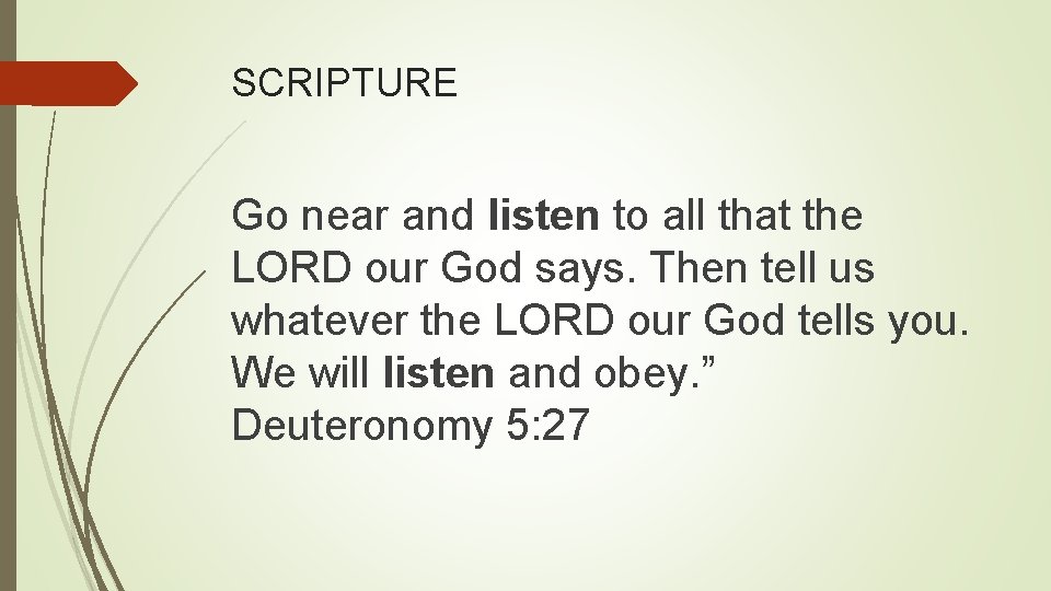 SCRIPTURE Go near and listen to all that the LORD our God says. Then