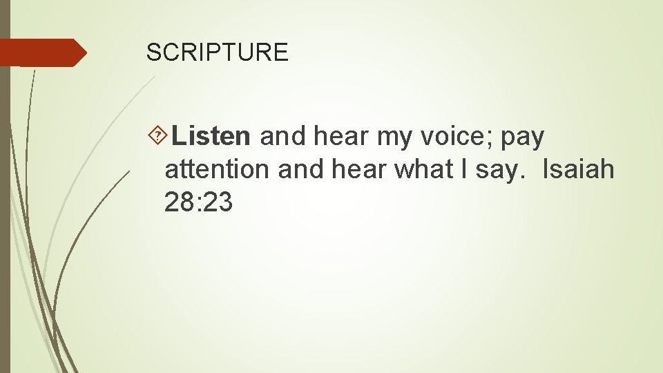SCRIPTURE Listen and hear my voice; pay attention and hear what I say. Isaiah