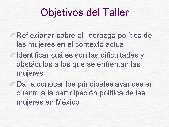 Objetivos del Taller Reflexionar sobre el liderazgo político de las mujeres en el contexto